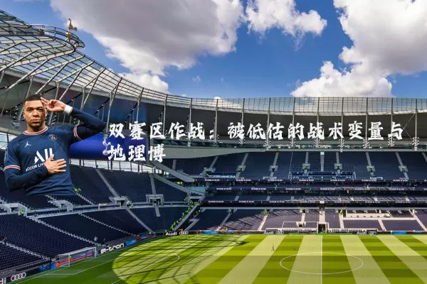 双赛区作战：被低估的战术变量与地理博弈