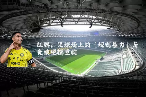 红牌：足球场上的「规则暴力」与竞技逻辑重构