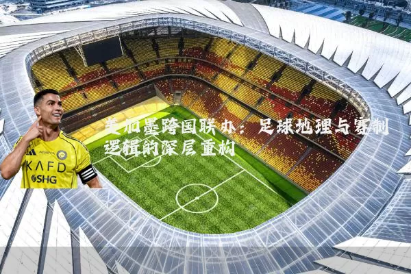美加墨跨国联办:足球地理与赛制逻辑的深层重构