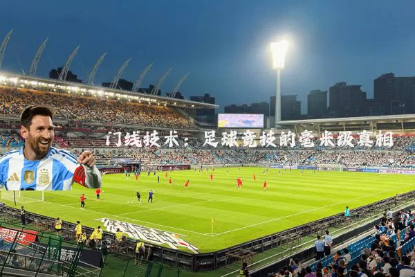 门线技术:足球竞技的毫米级真相