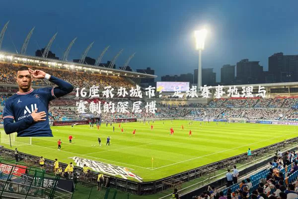 16座承办城市：足球赛事地理与赛制的深层博弈