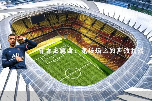 官方主题曲：竞技场上的声波武器